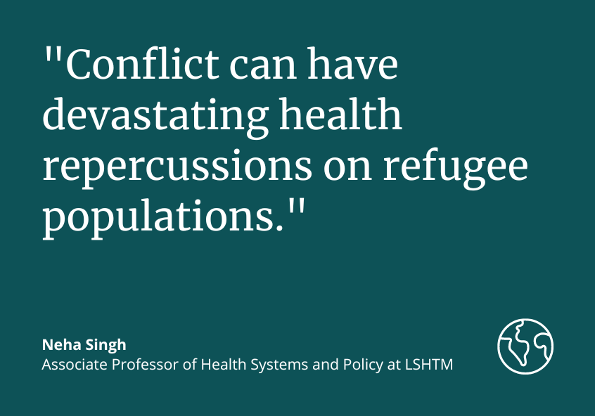 Neha Singh: "Conflict can have devastating health repurcussions on refugee populations." Neha Singh: "Conflict can have devastating health repurcussions on refugee populations."