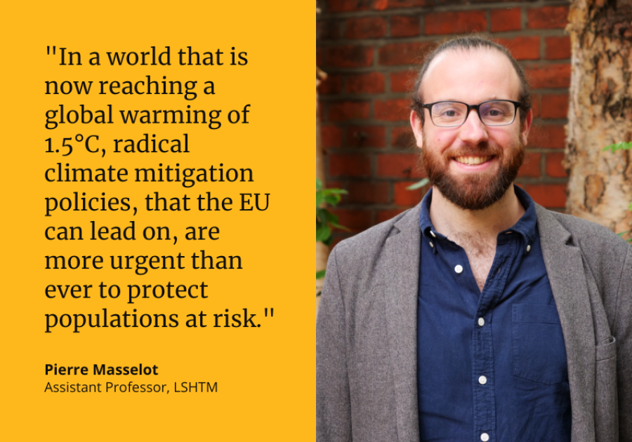 "In a world that is now reaching a global warming of 1.5°C, radical climate mitigation policies that the EU can lead on are more urgent than ever to protect populations at risk." Pierre Masselot, Assistant Professor, LSHTM "In a world that is now reaching a global warming of 1.5°C, radical climate mitigation policies that the EU can lead on are more urgent than ever to protect populations at risk." Pierre Masselot, Assistant Professor, LSHTM